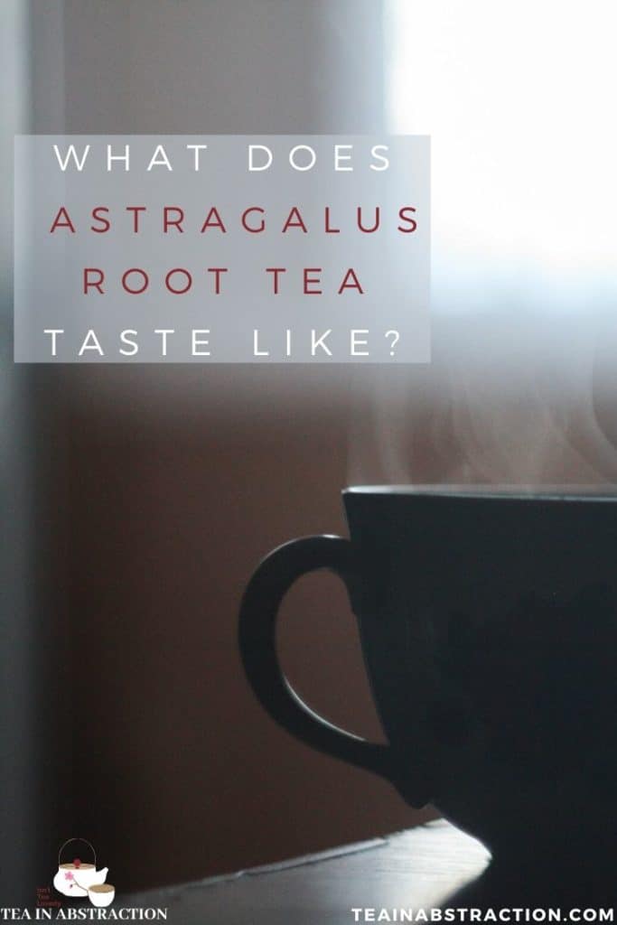 What Does Astragalus Tea Taste Like? Tea In Abstraction